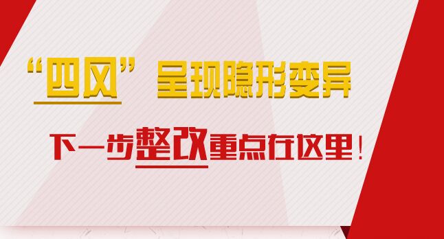 “四風(fēng)”呈現(xiàn)隱形變異，下一步整改重點(diǎn)在這里！